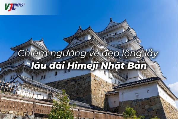 Lâu đài Himeji Hyogo biểu tượng kiến trúc phòng thủ của công trình kiến trúc Nhật Bản cổ xưa