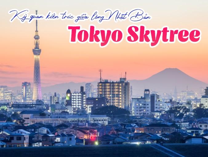 Tokyo Skytree một biểu tượng của công trình kiến trúc Nhật Bản hiện đại và công nghệ tiên tiến