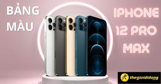 Các màu sắc đẹp của iPhone 12 Pro Max: Xanh Pacific, Vàng, Bạc, Xám Than Chì.