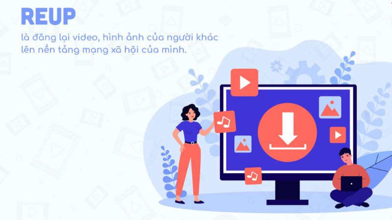Định nghĩa Reup là gì: Minh họa hoạt động đăng tải lại nội dung trên mạng xã hội