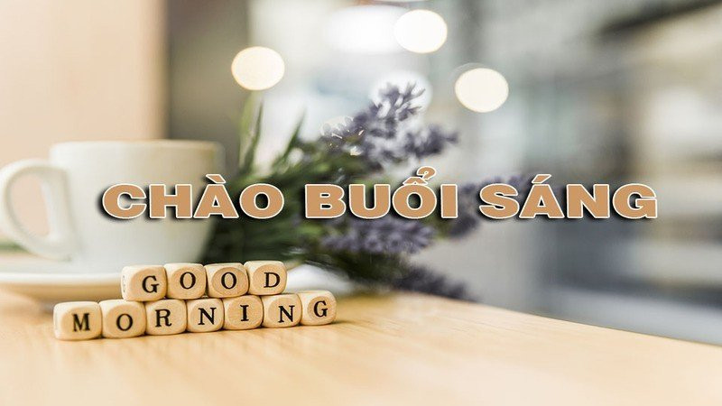 Lời chúc buổi sáng tốt lành kèm hình ảnh