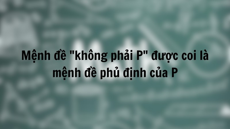 Mệnh đề phủ định (¬P) và mối quan hệ với mệnh đề gốc P