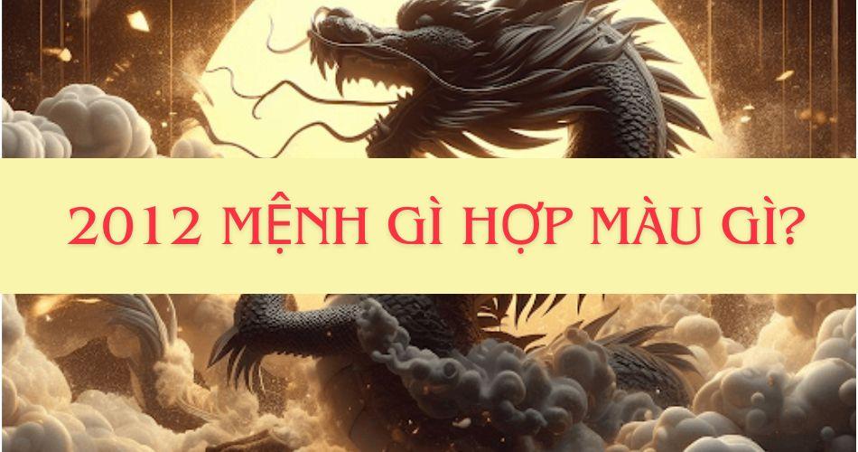 nữ sinh năm 2012 mệnh gì hợp màu gì