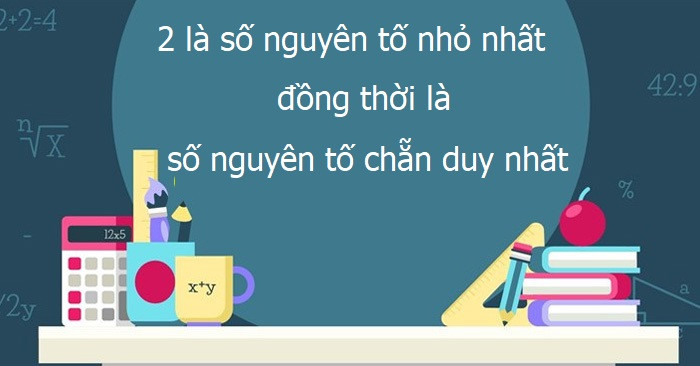 Số 2 là số nguyên tố chẵn duy nhất, số nguyên tố nhỏ nhất trong dãy số tự nhiên