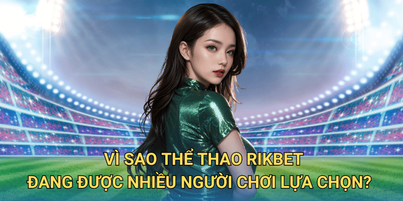 Cá cược Thể thao tại RIkbet có thực sự đáng tin cậy không? Vì sao Thể thao RIkbet đang được nhiều người chơi lựa chọn?