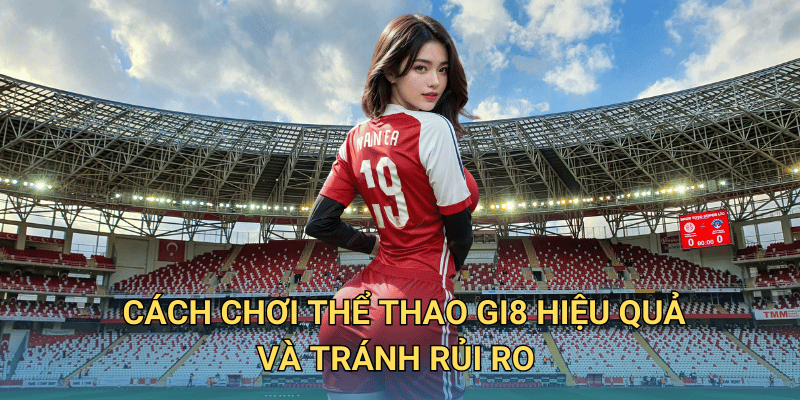 Cá cược Thể Thao tại Gi8 có phải là sân chơi đáng tin cậy? Gi8 có những ưu điểm gì khi cá cược Thể Thao trực tuyến?