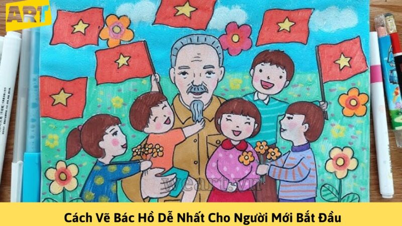 Hướng Dẫn Cách Vẽ Bác Hồ Dễ Nhất Cho Người Mới Bắt Đầu